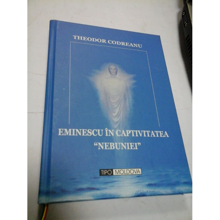 EMINESCU IN CAPTIVITATEA NEBUNIEI - THEODOR CODREANU EMINESCU IN CAPTIVITATEA NEBUNIEI - THEODOR CODREANU